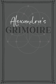 Alexandra's Grimoire: Personalized Grimoire / Book of Shadows (6 x 9 inch) with 110 pages inside, half journal pages and half spell pages.