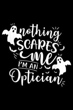 Paperback Nothing Scares Me I'm An Optician: Nothing Scares Me I Am A Optician Halloween Costume Journal/Notebook Blank Lined Ruled 6x9 100 Pages Book