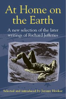 Paperback At Home on the Earth: A New Selection of the Later Writings of Richard Jefferies Book