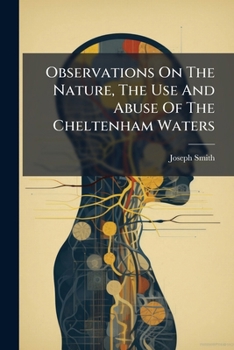 Paperback Observations On The Nature, The Use And Abuse Of The Cheltenham Waters: ... The Second Edition: In Which Several Additional Remarks Are Occasionally I Book