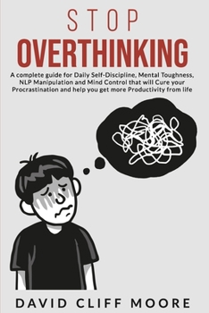 Paperback Stop Overthinking: A complete guide for Daily Self-Discipline, Mental Toughness, NLP Manipulation and Mind Control that will Cure your Pr Book