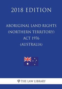 Paperback Aboriginal Land Rights (Northern Territory) Act 1976 (Australia) (2018 Edition) Book
