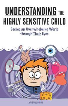 Paperback Understanding the Highly Sensitive Child: Seeing an Overwhelming World through Their Eyes Book