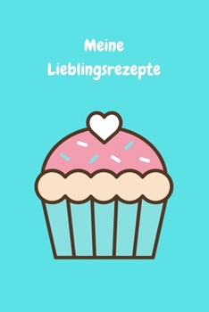 Meine Lieblingsrezepte: Zum Selberschreiben - Backbuch - Backrezepte - Kuchen - Zum Einschreiben - Blanko - Maße ca. DIN A5 (German Edition)