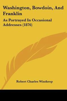 Paperback Washington, Bowdoin, And Franklin: As Portrayed In Occasional Addresses (1876) Book