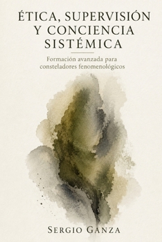 ÉTICA, SUPERVISIÓN Y CONCIENCIA SISTÉMICA: Formación avanzada para consteladores fenomenológicos (MANUAL DE NUEVAS CONSTELACIONES FAMILIARES CUÁNTICAS) (Spanish Edition)