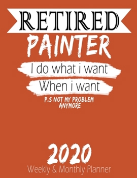 Paperback Retired Painter - I do What i Want When I Want 2020 Planner: High Performance Weekly Monthly Planner To Track Your Hourly Daily Weekly Monthly Progres Book