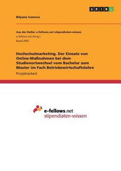 Hochschulmarketing. Der Einsatz von Online-Maßnahmen bei dem Studienortwechsel vom Bachelor zum Master im Fach Betriebswirtschaftslehre