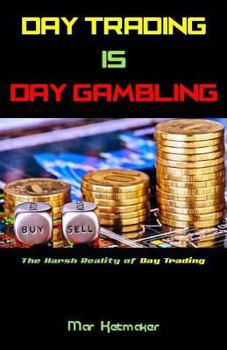 Paperback Day Trading Is Day Gambling: The Harsh Reality of Day Trading Book
