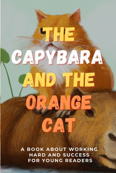 Paperback The Capybara and the Orange Cat: A Book About Working Hard and Success for Young Readers Book