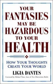 Paperback Your Fantasies May Be Hazardous to Your Health: How Your Thoughts Create Your World Book