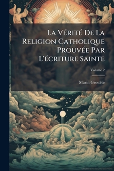 Paperback La Vérité De La Religion Catholique Prouvée Par L'écriture Sainte; Volume 2 [French] Book