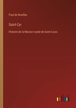 Saint-Cyr: Histoire de la Maison royale de Saint-Louis (French Edition)