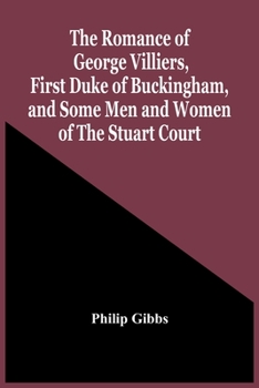 Paperback The Romance Of George Villiers, First Duke Of Buckingham, And Some Men And Women Of The Stuart Court Book