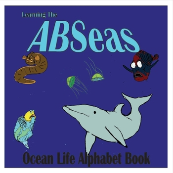 Paperback Learning the A B Seas: Ocean Life Alphabet Book Volume 1 Book