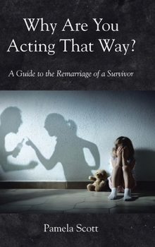 Hardcover Why Are You Acting That Way?: A Guide to the Remarriage of a Survivor Book