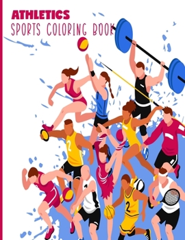 Athletics Sports Coloring Book: Fun, Easy and Relaxing Pages - Relaxation and De-Stress; Relief Activity Sheets; Images To Inspire Creativity & Reduce Stress; Color Therapy
