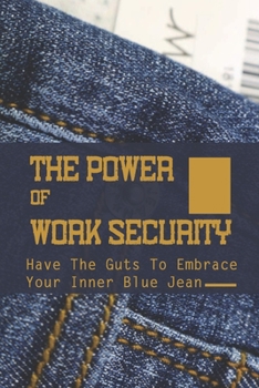 Paperback The Power Of Work Security: Have The Guts To Embrace Your Inner Blue Jean: Terms Job Security Book