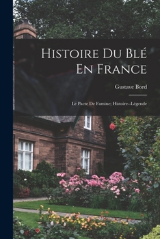 Paperback Histoire Du Blé En France: Le Pacte De Famine; Histoire--Légende [French] Book