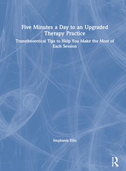 Hardcover Five Minutes a Day to an Upgraded Therapy Practice: Transtheoretical Tips to Help You Make the Most of Each Session Book