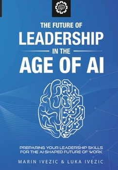 Paperback The Future of Leadership in the Age of AI: Preparing Your Leadership Skills for the AI-Shaped Future of Work Book