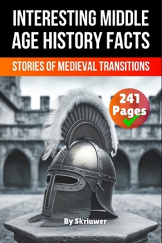 Interesting Middle Age History Facts: Stories of Medieval Transitions
