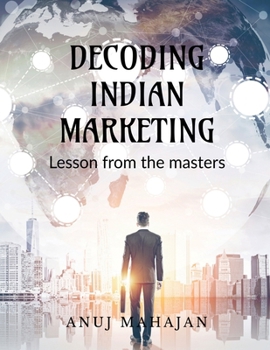 DECODING INDIAN MARKETING: LESSON FROM THE MASTERS