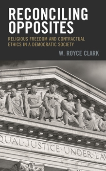 Hardcover Reconciling Opposites: Religious Freedom and Contractual Ethics in a Democratic Society Book