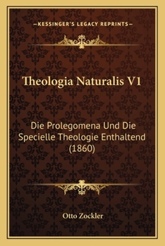 Theologia Naturalis V1: Die Prolegomena Und Die Specielle Theologie Enthaltend (1860)