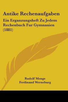 Paperback Antike Rechenaufgaben: Ein Erganzungsheft Zu Jedem Rechenbuch Fur Gymnasien (1881) Book