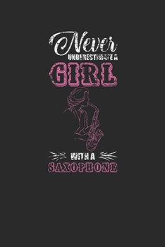 Paperback Never Underestimate A Girl With A Saxophone: Never Underestimate Notebook, Dotted Bullet (6" x 9" - 120 pages) Musical Instruments Themed Notebook for Book