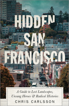 Paperback Hidden San Francisco: A Guide to Lost Landscapes, Unsung Heroes and Radical Histories Book