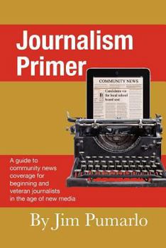 Paperback Journalism Primer: A guide to community news coverage for beginning and veteran journalists in the age of new media Book
