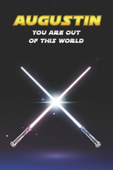 Augustin You Are Out Of This World: Unique Personalised Full Lined Sci-Fi Journal Diary Notebook Gift For A Boy Called Augustin - 100 Pages - Perfect ... Journal For Home, School College Or Work.