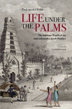 Paperback Life Under the Palms: The Sublime World of the Anti-Colonialist Jacob Haafner Book