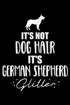 It's Not Dog Hair It's German Shepherd Glitter: It's not dog hair, it's German Shepherd Journal/Notebook Blank Lined Ruled 6x9 100 Pages