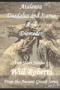 Paperback Atalanta, Daedalus and Icarus and Diomedes: From The Ancient Greece Series Book