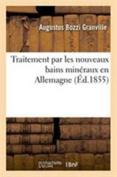 Paperback Traitement Par Les Nouveaux Bains Minéraux En Allemagne: Ou Description Du Soolen-Sprudel-Bau, Récemment Construit Par Le Gouvernement Badois À Kissin [French] Book