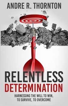 Paperback Relentless Determination: Harnessing The Will To Win, To Survive, To Overcome Book
