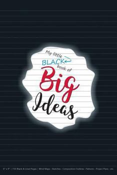 My little (BLACK) book of Big Ideas: 6” x 9” | 150 Blank & Lined Pages | Mind Maps - Sketches - Composition Outlines - Patterns - Project Plans - etc.