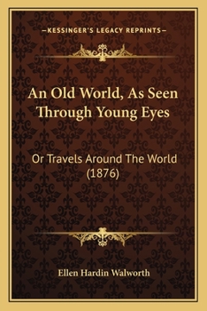 Paperback An Old World, As Seen Through Young Eyes: Or Travels Around The World (1876) Book