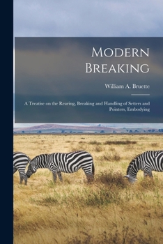 Paperback Modern Breaking: A Treatise on the Rearing, Breaking and Handling of Setters and Pointers, Embodying Book