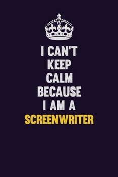 Paperback I Can't Keep Calm Because I Am A Screenwriter: Motivational and inspirational career blank lined gift notebook with matte finish Book