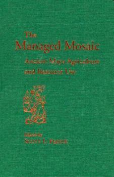 The Managed Mosaic: Ancient Maya Agriculture and Resource Use