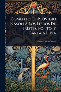 Comento De P. Ovidio Nason A Los Libros De Tristes, Ponto, Y Carta Ã Livia (Spanish Edition)