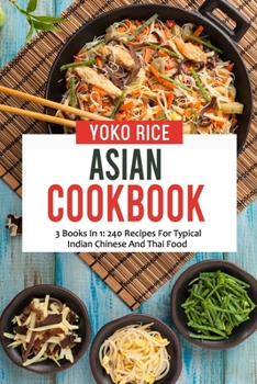 Paperback Asian Cookbook: 3 Books In 1: 240 Recipes For Typical Indian Chinese And Thai Food Book