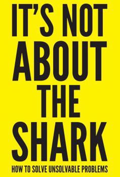 Paperback It's Not About the Shark: How to Solve Unsolvable Problems Book