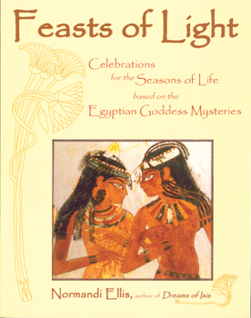 Paperback Feasts of Light: Celebrations for the Seasons of Life Based on the Egyptian Goddess Mysteries Book