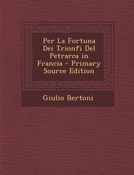 Paperback Per La Fortuna Dei Trionfi del Petrarca in Francia - Primary Source Edition [Italian] Book