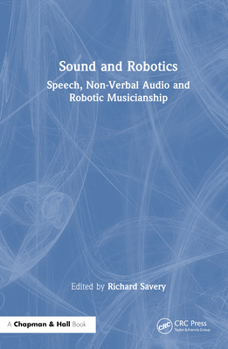 Hardcover Sound and Robotics: Speech, Non-Verbal Audio and Robotic Musicianship Book
